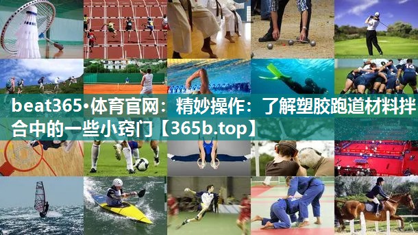 精妙操作:了解塑胶跑道材料拌合中的一些小窍门 精妙操作:了解塑胶跑道材料拌合中的一些小窍门