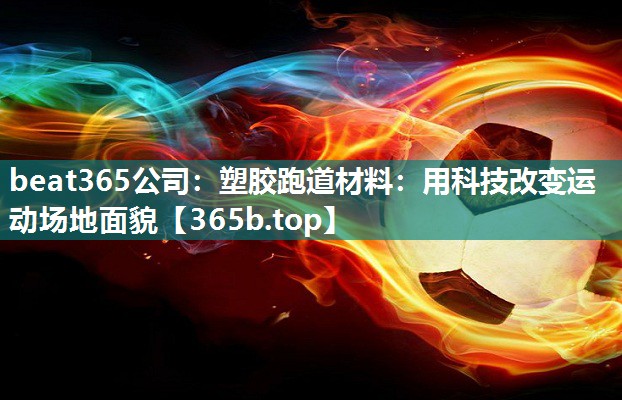 塑胶跑道材料:用科技改变运动场地面貌 塑胶跑道材料:用科技改变运动场地面貌